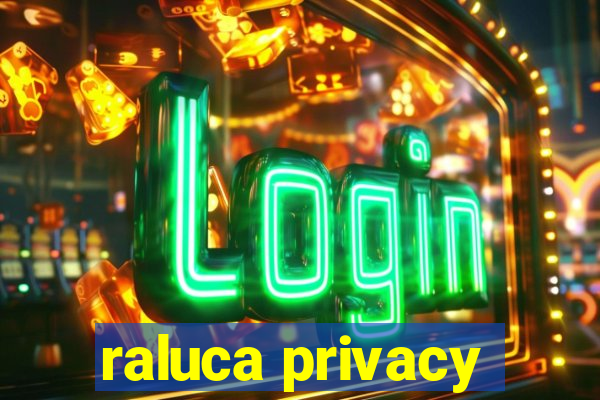 raluca privacy